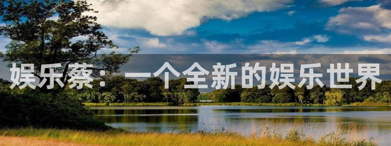 赢乐娱乐：娱乐蔡：一个全新的娱乐世界