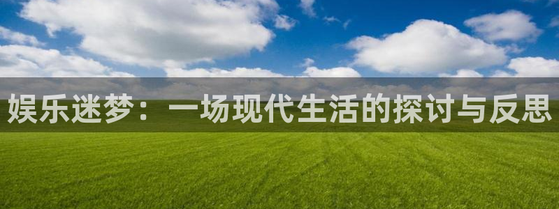 黄石华赢乐家装饰公司怎么样：娱乐迷梦：一场现代生活的探讨与反思